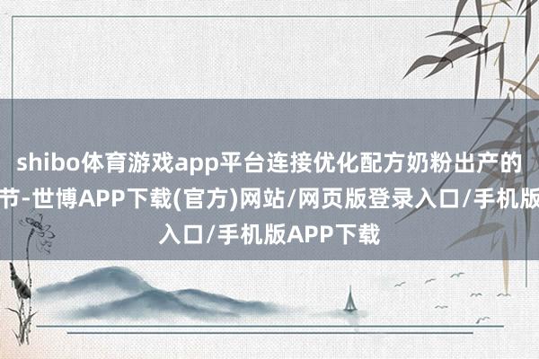 shibo体育游戏app平台连接优化配方奶粉出产的每一个细节-世博APP下载(官方)网站/网页版登录入口/手机版APP下载