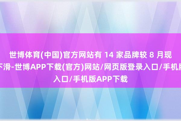 世博体育(中国)官方网站有 14 家品牌较 8 月现有门店量下滑-世博APP下载(官方)网站/网页版登录入口/手机版APP下载