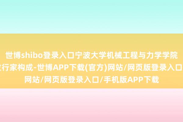 世博shibo登录入口宁波大学机械工程与力学学院解释阮殿波等7位行家构成-世博APP下载(官方)网站/网页版登录入口/手机版APP下载