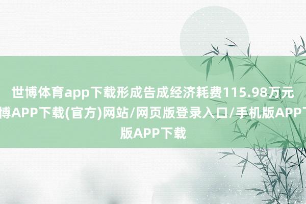 世博体育app下载形成告成经济耗费115.98万元-世博APP下载(官方)网站/网页版登录入口/手机版APP下载