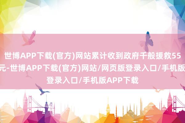 世博APP下载(官方)网站累计收到政府千般援救5569.29万元-世博APP下载(官方)网站/网页版登录入口/手机版APP下载