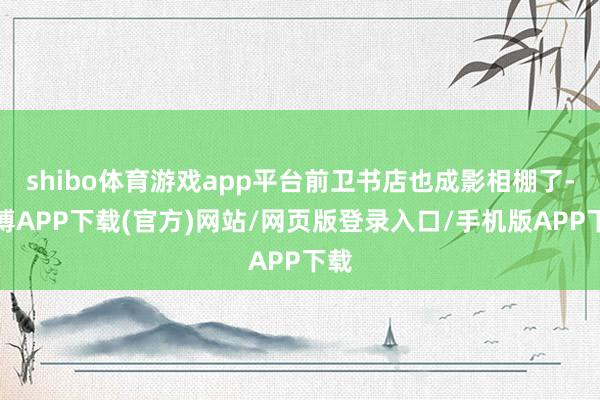 shibo体育游戏app平台前卫书店也成影相棚了-世博APP下载(官方)网站/网页版登录入口/手机版APP下载