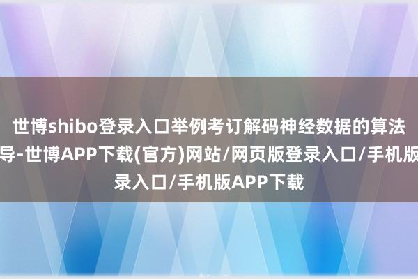 世博shibo登录入口举例考订解码神经数据的算法和植入开导-世博APP下载(官方)网站/网页版登录入口/手机版APP下载