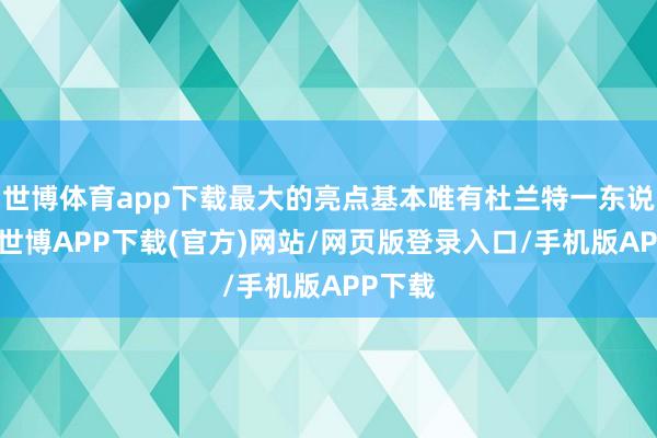 世博体育app下载最大的亮点基本唯有杜兰特一东说念主-世博APP下载(官方)网站/网页版登录入口/手机版APP下载