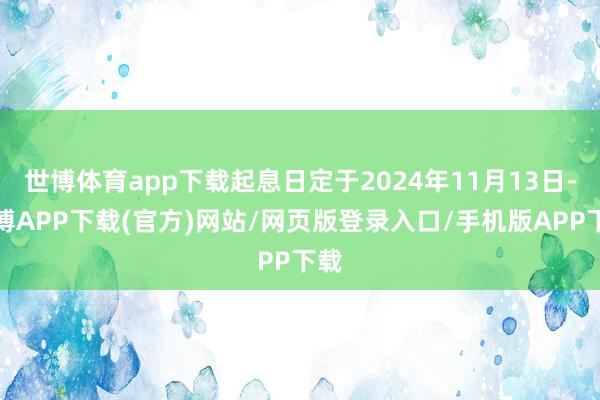 世博体育app下载起息日定于2024年11月13日-世博APP下载(官方)网站/网页版登录入口/手机版APP下载